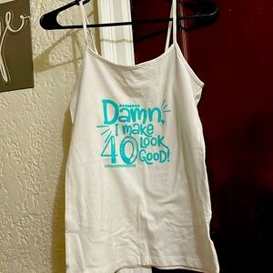 Tang top “I make 40 look good”